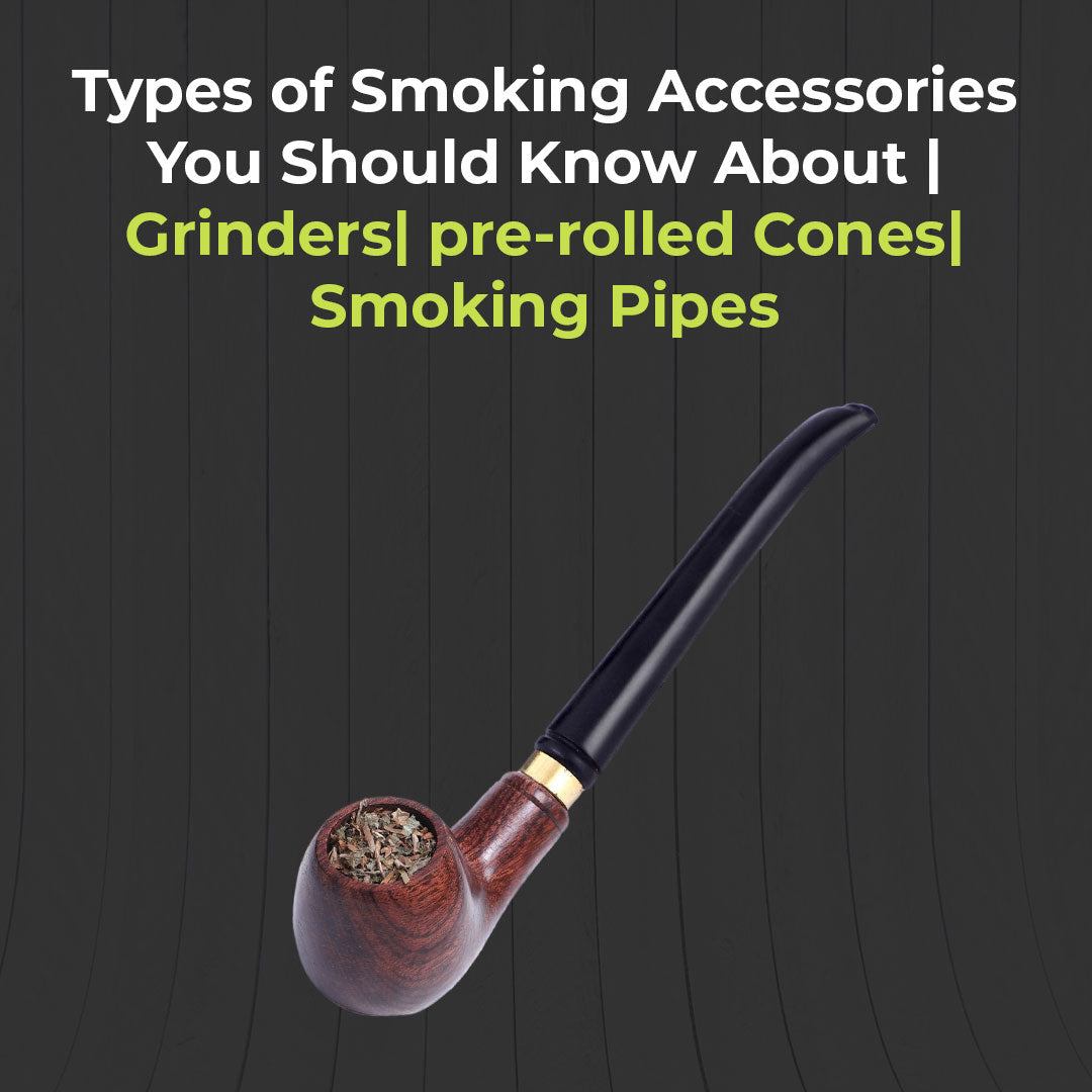 Types of Smoking Accessories You Should Know About | Grinders | Pre-rolled Cones | Smoking Pipes